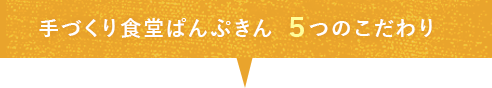 手づくり食堂ぱんぷきん 5つのこだわり